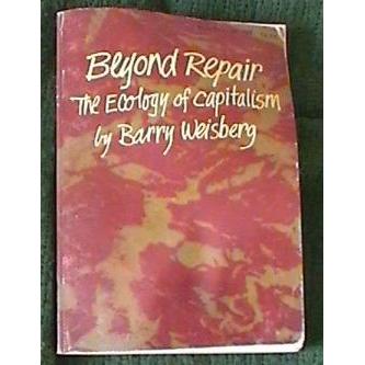 Beyond Repair, The Ecology of Capitalism by Barry Weisberg